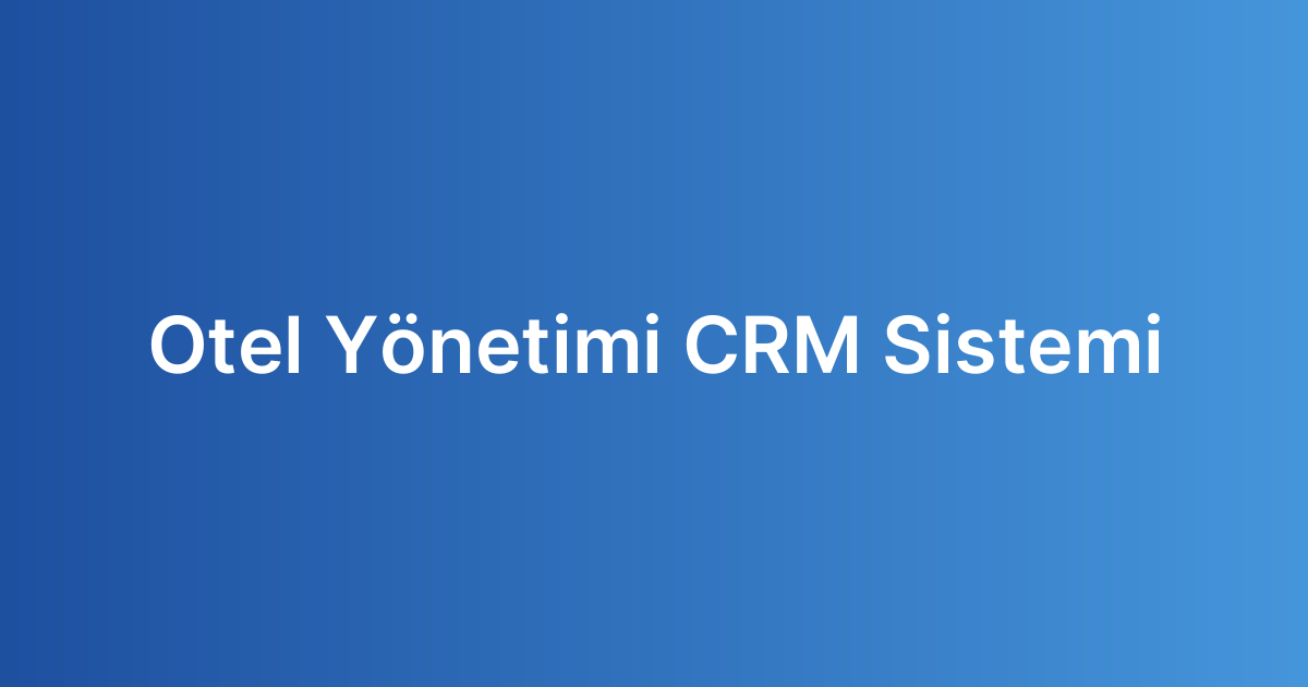 Otel Yönetimi CRM Sistemi