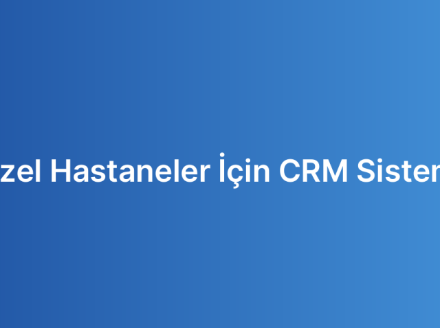 Özel Hastaneler İçin CRM Sistemi