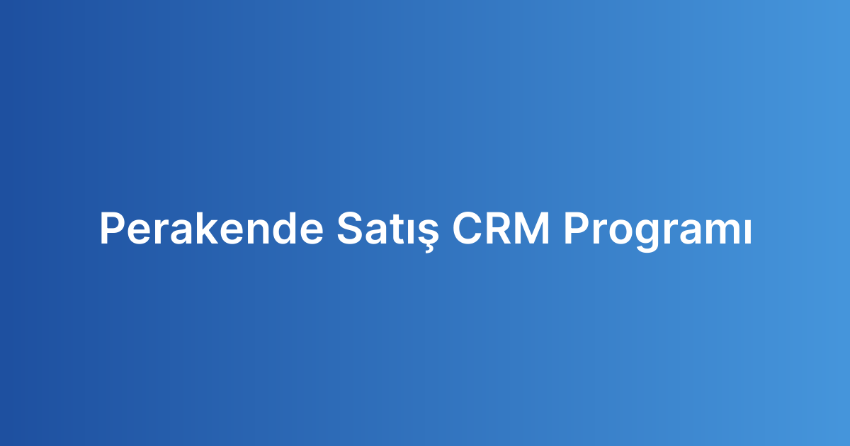 Perakende Satış CRM Programı