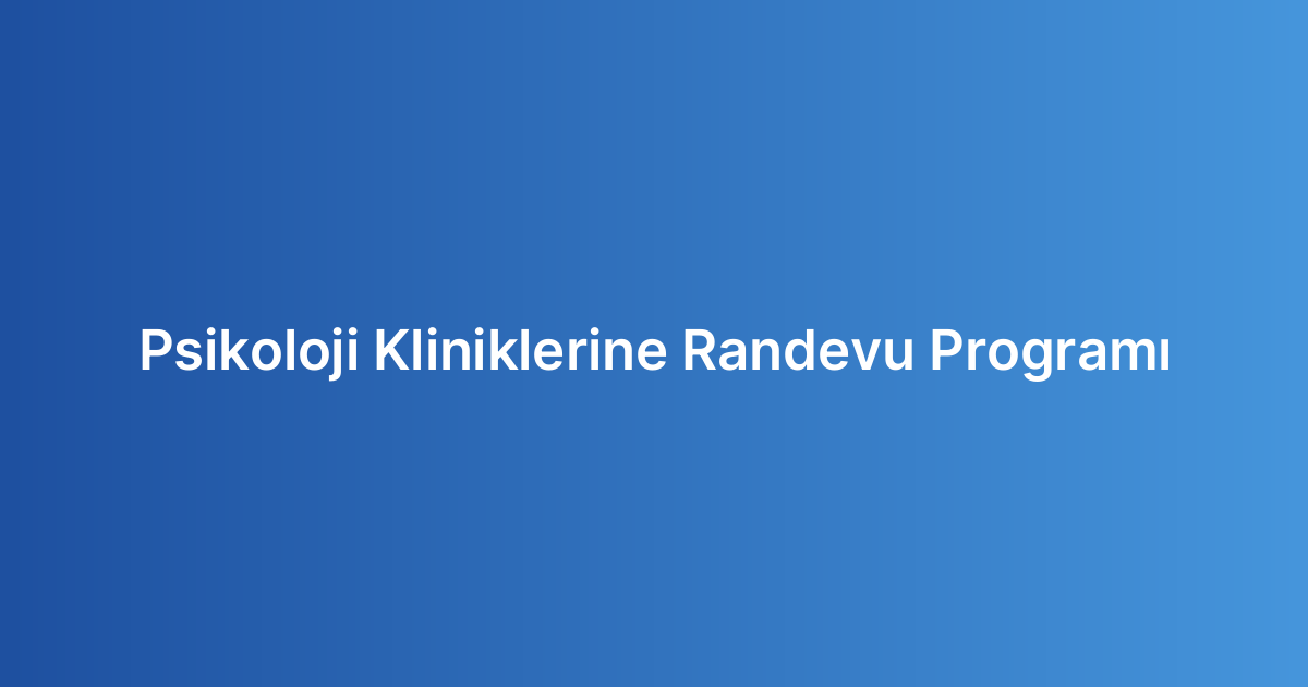 Psikoloji Kliniklerine Randevu Programı