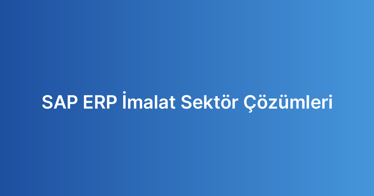 SAP ERP İmalat Sektör Çözümleri