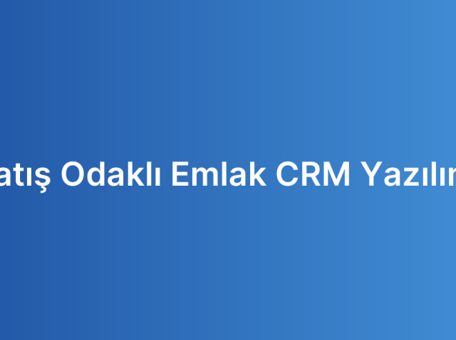 Satış Odaklı Emlak CRM Yazılımı