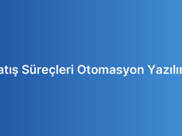Satış Süreçleri Otomasyon Yazılımı