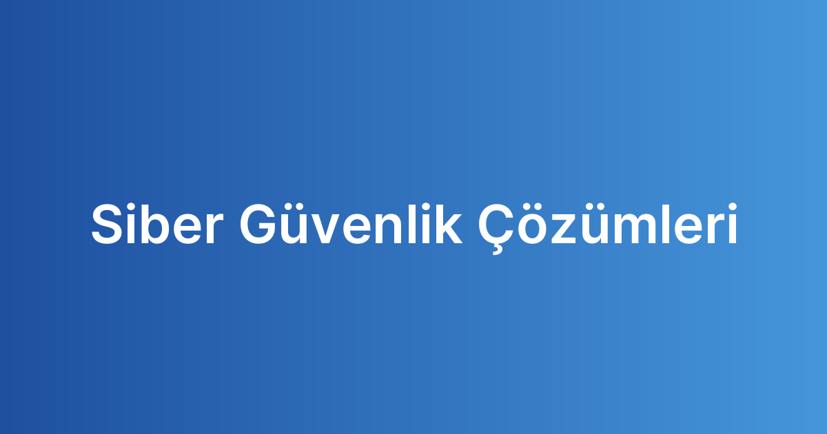Siber Güvenlik Çözümleri