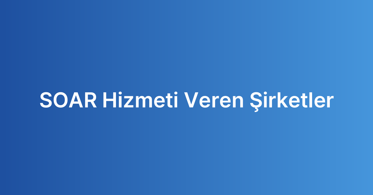 SOAR Hizmeti Veren Şirketler