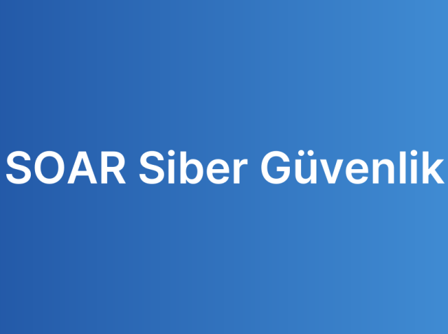 SOAR Siber Güvenlik