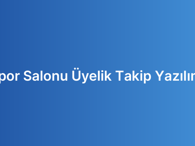 Spor Salonu Üyelik Takip Yazılımı