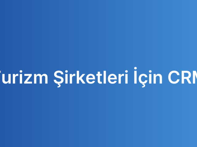 Turizm Şirketleri İçin CRM