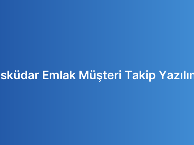 Üsküdar Emlak Müşteri Takip Yazılımı