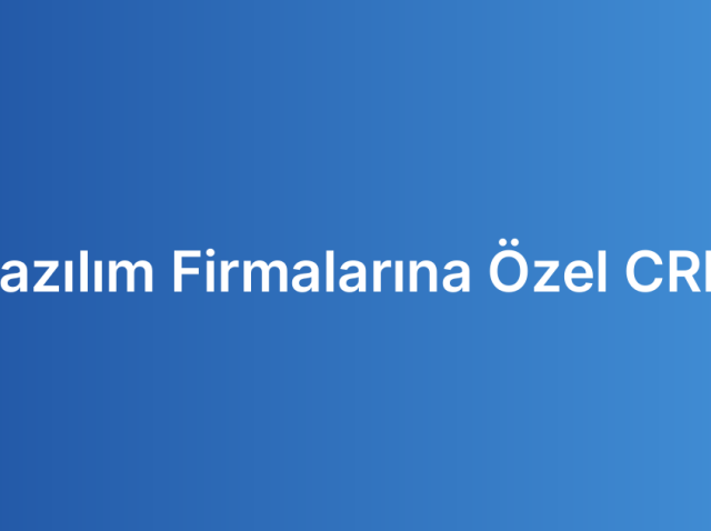 Yazılım Firmalarına Özel CRM