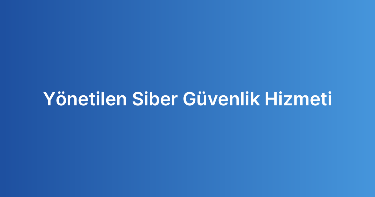 Yönetilen Siber Güvenlik Hizmeti