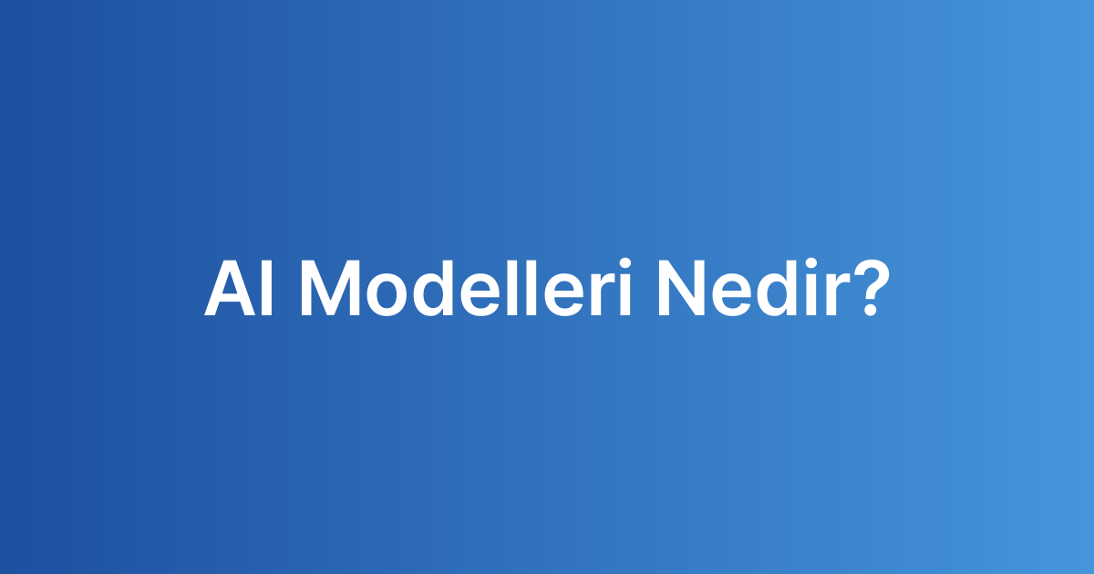 AI Modelleri Nedir?