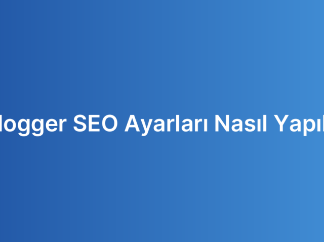 Blogger SEO Ayarları Nasıl Yapılır
