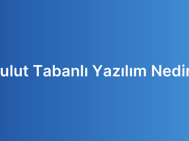 Bulut Tabanlı Yazılım Nedir?
