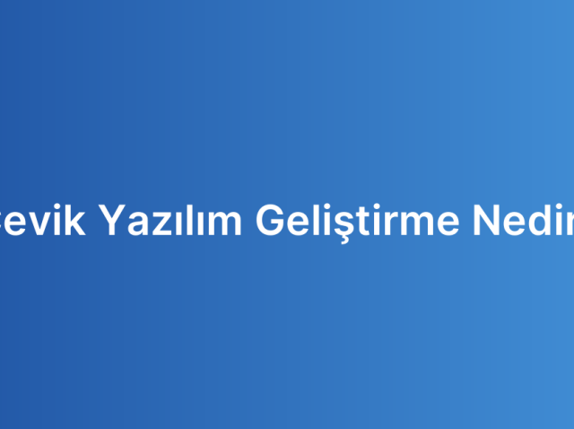 Çevik Yazılım Geliştirme Nedir?