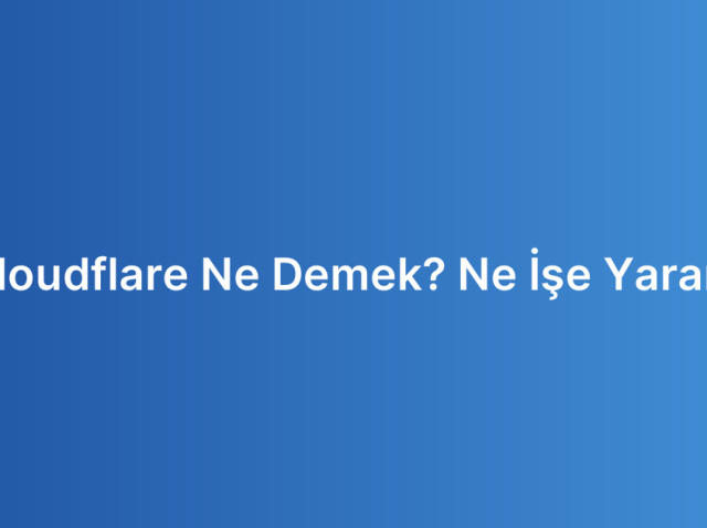 Cloudflare Ne Demek? Ne İşe Yarar?