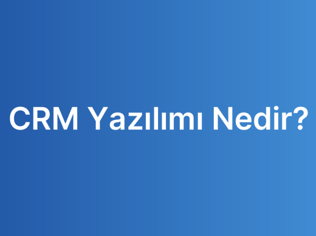 CRM Yazılımı Nedir?