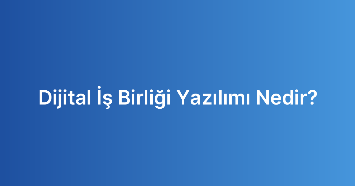 Dijital İş Birliği Yazılımı Nedir?