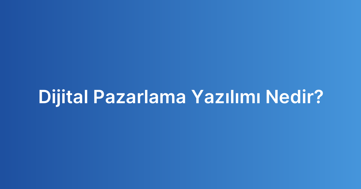 Dijital Pazarlama Yazılımı Nedir?