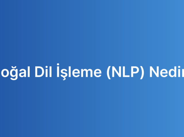 Doğal Dil İşleme (NLP) Nedir?
