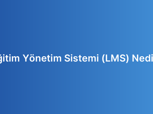 Eğitim Yönetim Sistemi (LMS) Nedir?