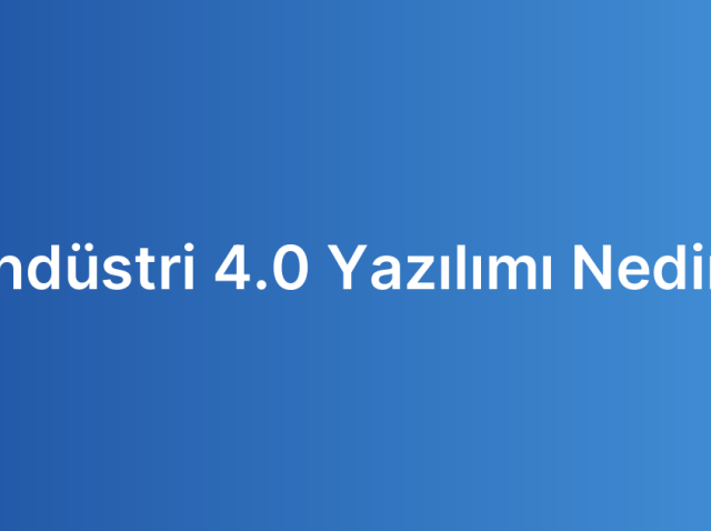 Endüstri 4.0 Yazılımı Nedir?