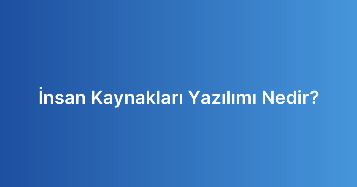 İnsan Kaynakları Yazılımı Nedir?