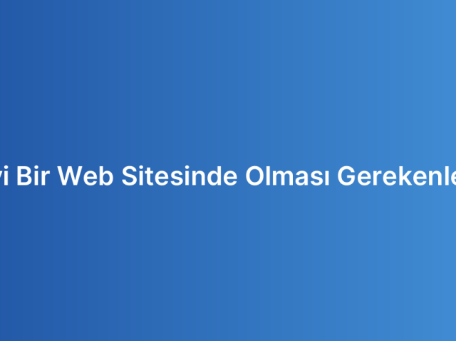 İyi Bir Web Sitesinde Olması Gerekenler
