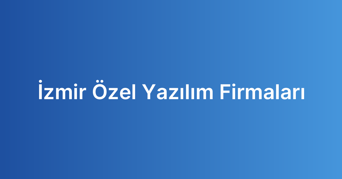 İzmir Özel Yazılım Firmaları
