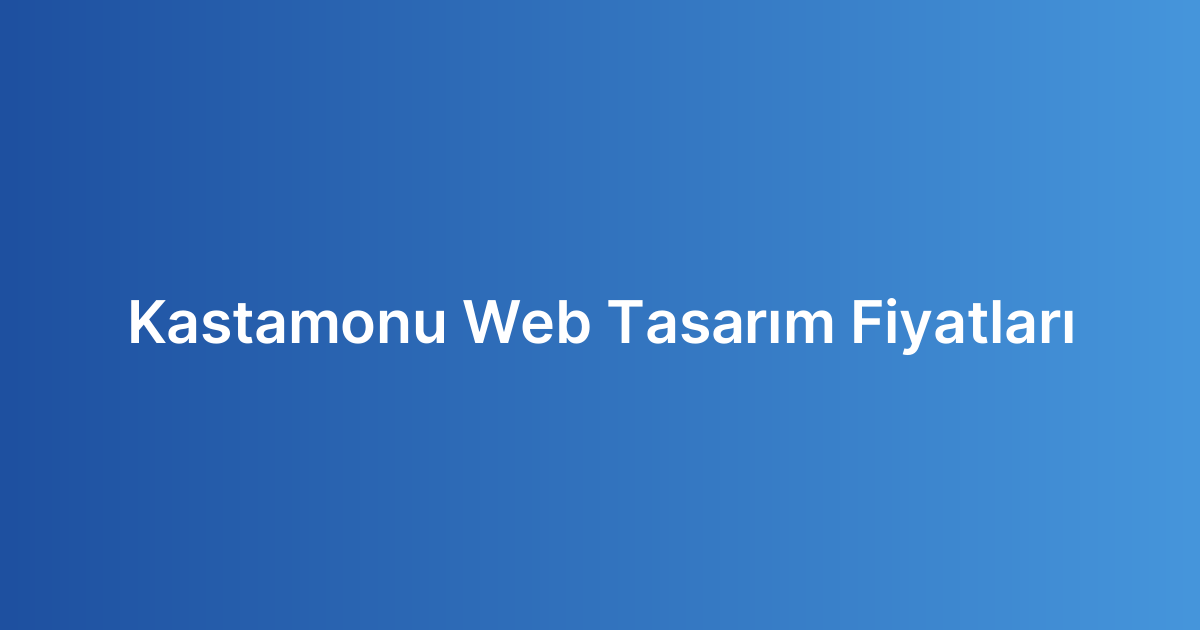 Kastamonu Web Tasarım Fiyatları