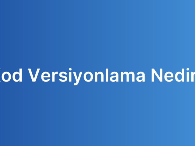 Kod Versiyonlama Nedir?