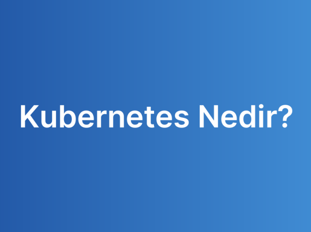 Kubernetes Nedir?