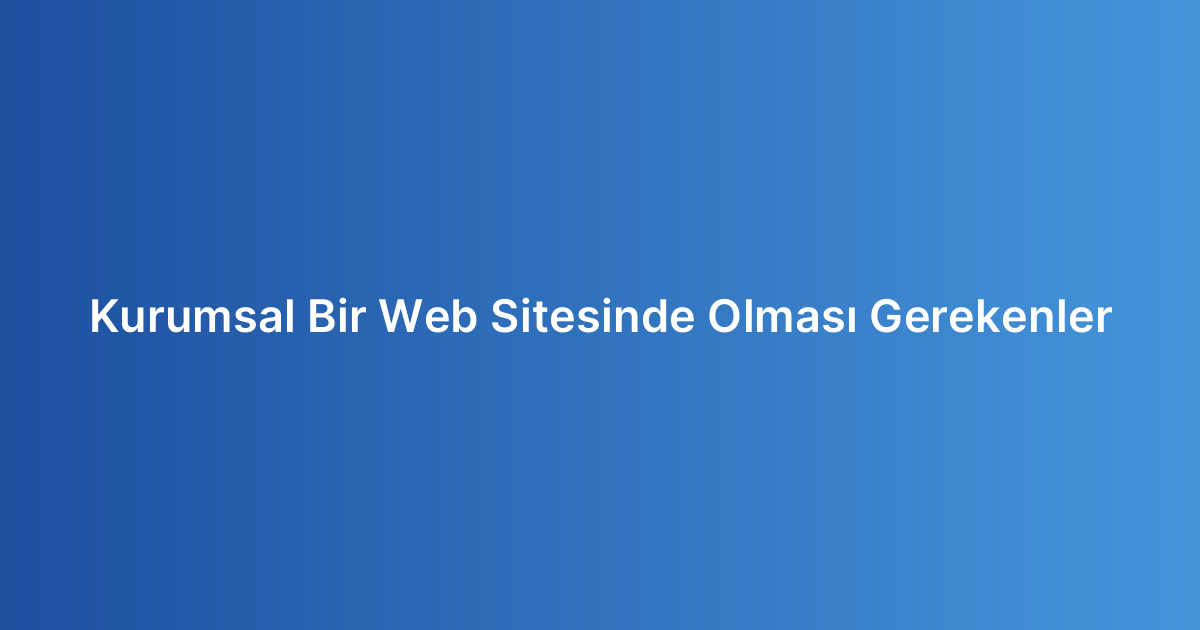 Kurumsal Bir Web Sitesinde Olması Gerekenler