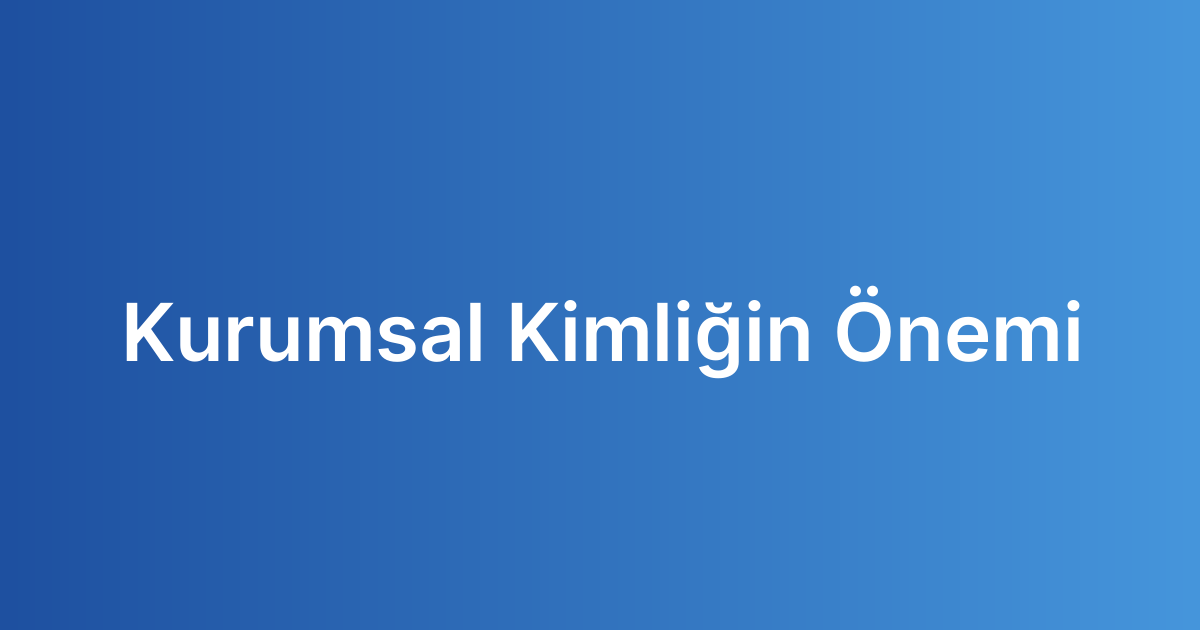 Kurumsal Kimliğin Önemi