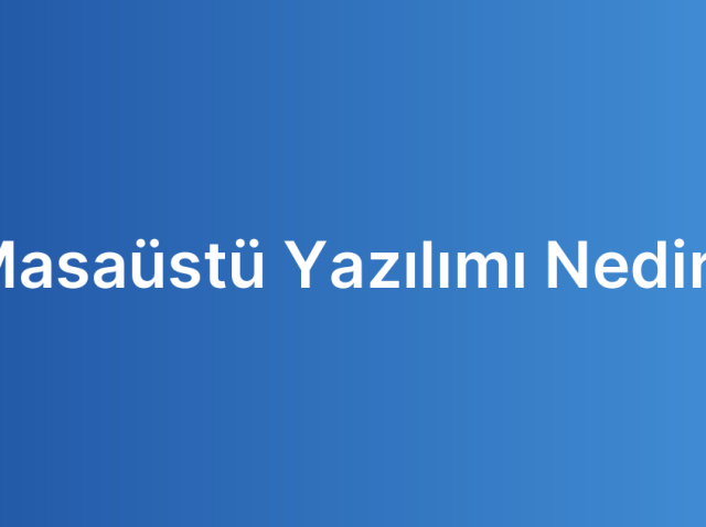 Masaüstü Yazılımı Nedir?