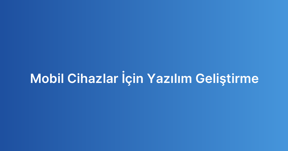 Mobil Cihazlar İçin Yazılım Geliştirme