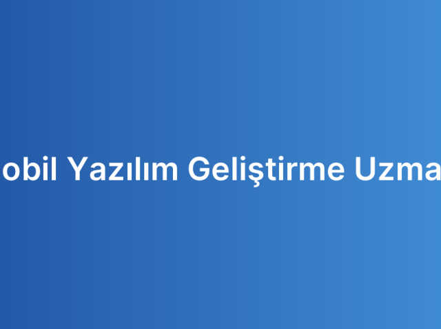 Mobil Yazılım Geliştirme Uzmanı