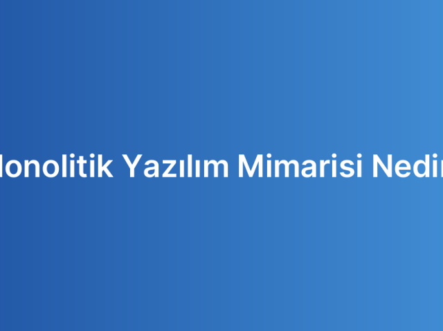 Monolitik Yazılım Mimarisi Nedir?