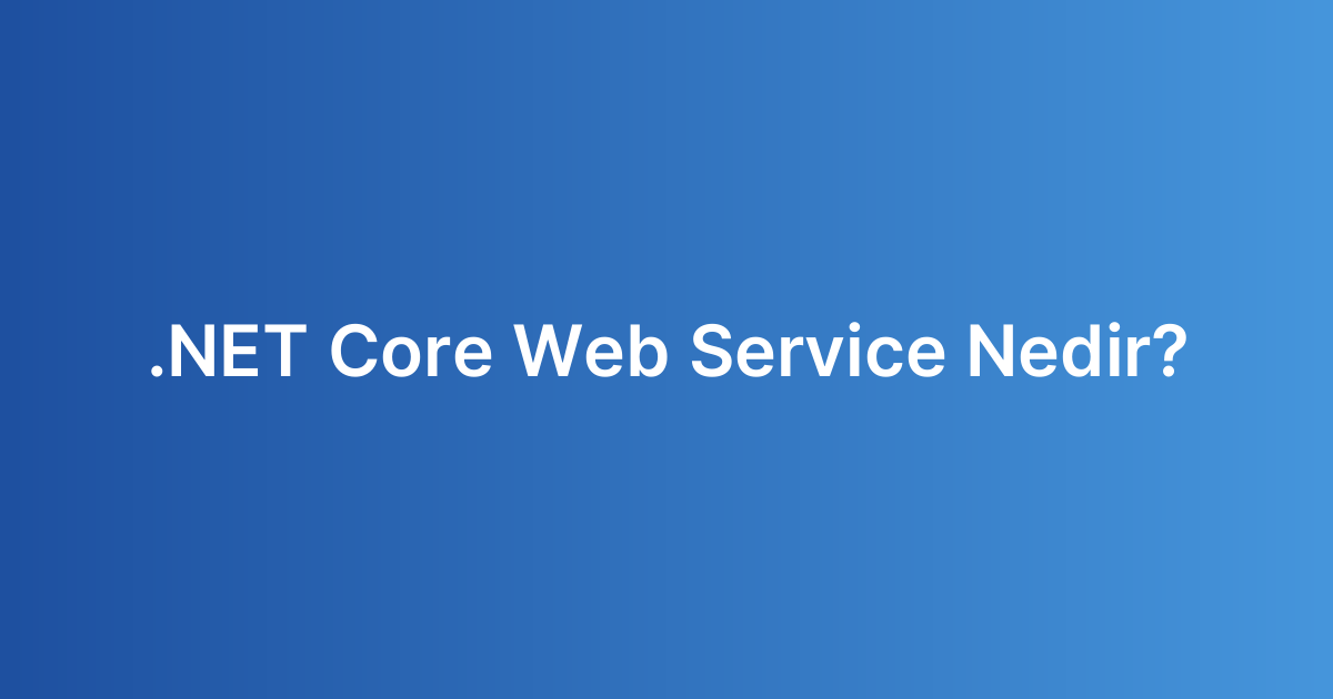 .NET Core Web Service Nedir?