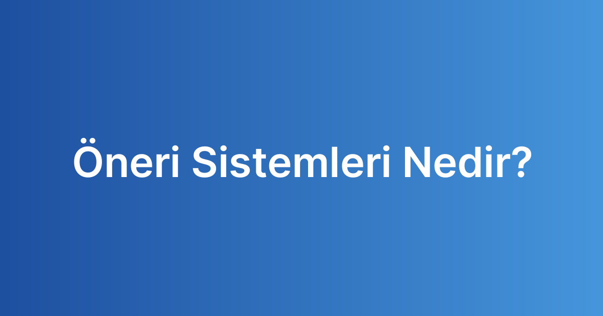 Öneri Sistemleri Nedir?