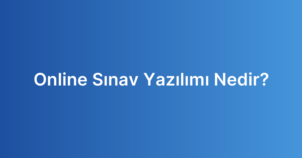 Online Sınav Yazılımı Nedir?