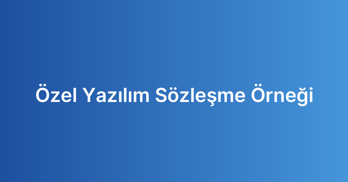 Özel Yazılım Sözleşme Örneği