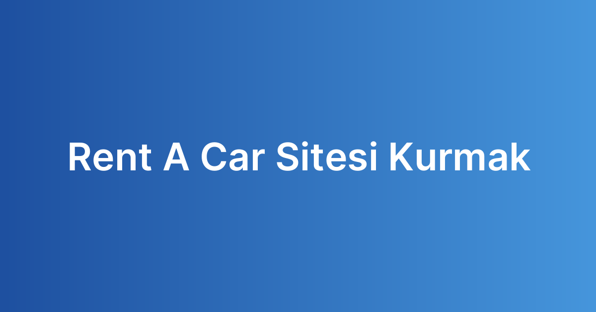 Rent A Car Sitesi Kurmak