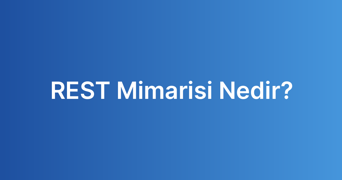 REST Mimarisi Nedir?