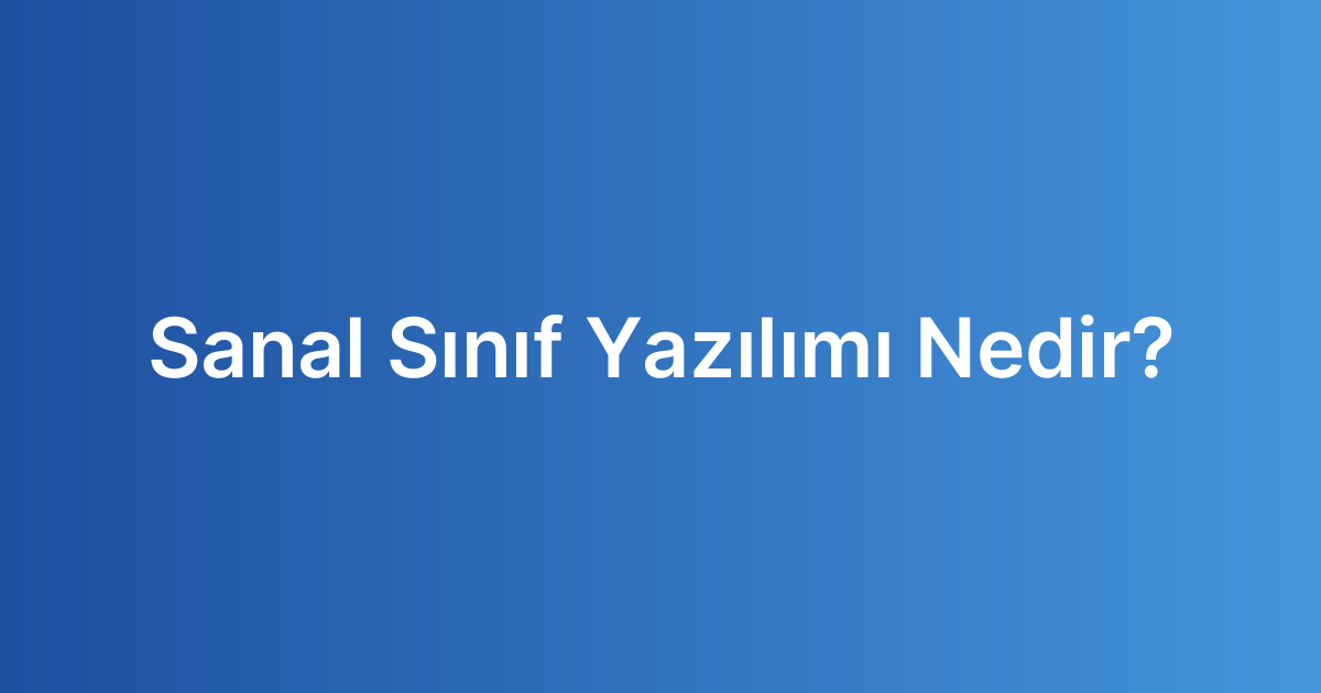 Sanal Sınıf Yazılımı Nedir?