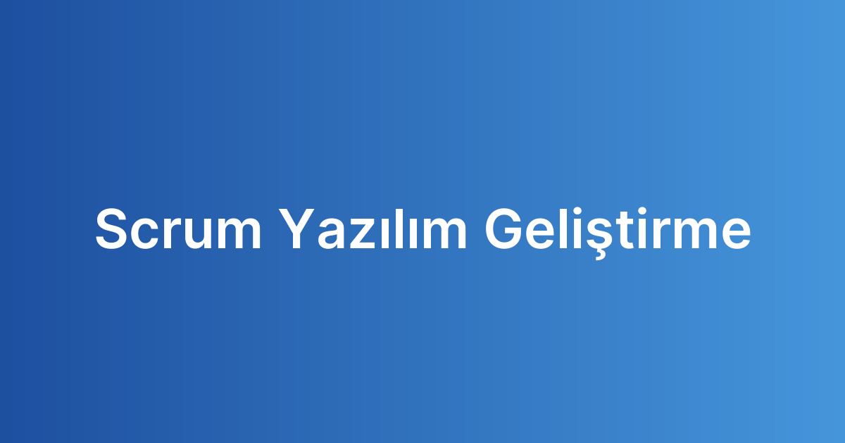 Scrum Yazılım Geliştirme