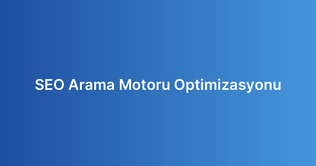 SEO Arama Motoru Optimizasyonu