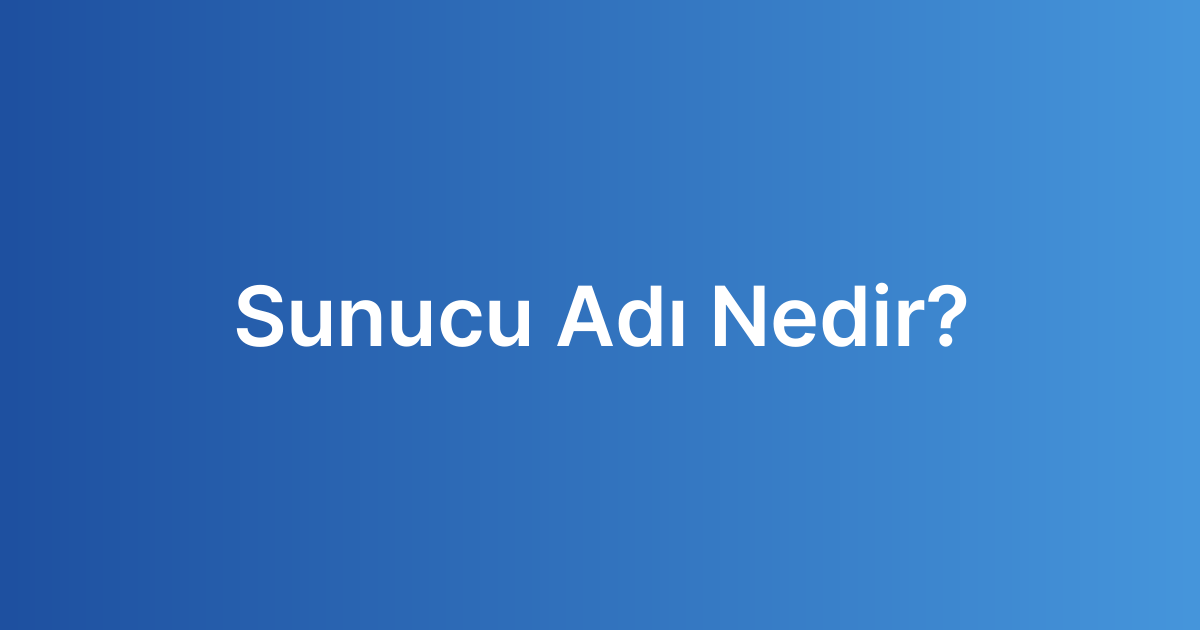Sunucu Adı Nedir?