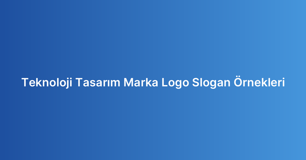 Teknoloji Tasarım Marka Logo Slogan Örnekleri