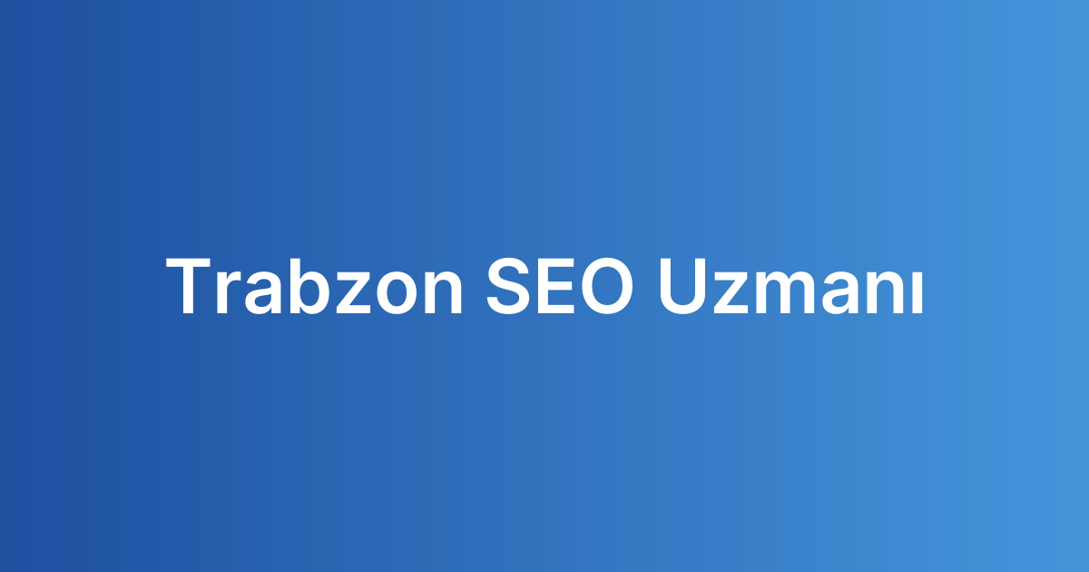 Trabzon SEO Uzmanı